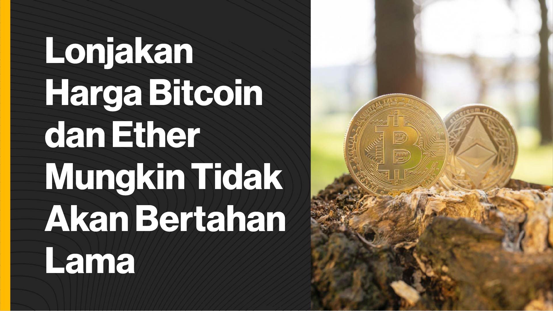 Lonjakan Harga Bitcoin Dan Ether Mungkin Tak Bertahan Lama