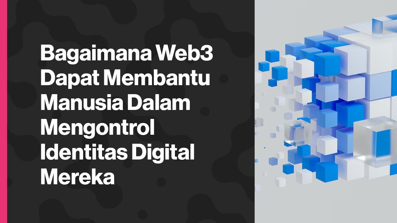 Bagaimana Web3 Dapat Membantu Manusia Mengontrol Identitas Digital Mereka